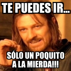 Meme Boromir Te Puedes Ir S Lo Un Poquito A La Mierda