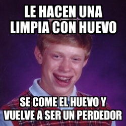 Meme Bad Luck Brian Le Hacen Una Limpia Con Huevo Se Come El Huevo Y