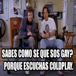 Meme Personalizado Sabes Como Se Que Sos Gay Porque Escuchas