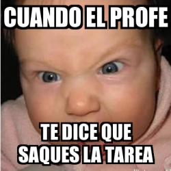 Meme Bebe Furioso Cuando El Profe Te Dice Que Saques La Tarea