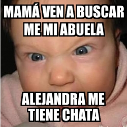 Meme Bebe Furioso Mam Ven A Buscar Me Mi Abuela Alejandra Me Tiene