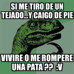 Meme Filosoraptor Si Me Tiro De Un Tejado Y Caigo De Pie Vivire O