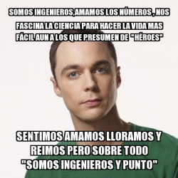 Meme Sheldon Cooper somos ingenieros amamos los NÃšMEROS nos