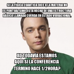 Meme Sheldon Cooper Si La F Sica Cuantica Dice Q La Materia No Es