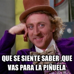 Meme Willy Wonka Que se siente saber que vas para la piÃuela 21178165