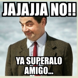 Meme Mr Bean Jajajja No Ya Superalo Amigo 21185744