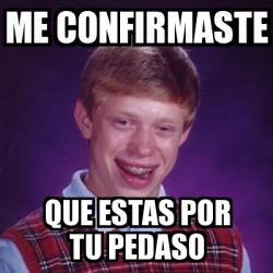 Meme Bad Luck Brian Me Confirmaste Que Estas Por Tu Pedaso 21295644