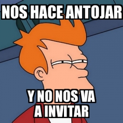 Meme Futurama Fry Nos Hace Antojar Y No Nos Va A Invitar 21474116