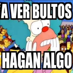 Meme Personalizado A VER BULTOS HAGAN ALGO 21063818