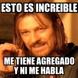 Meme Boromir Esto Es Increible Me Tiene Agregado Y Ni Me Habla