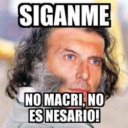 Meme Personalizado Siganme No Macri No Es Nesario 21657228