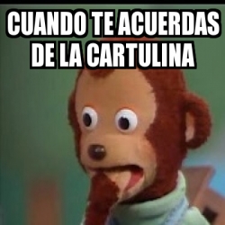 Meme Personalizado Cuando Te Acuerdas De La Cartulina 21665556