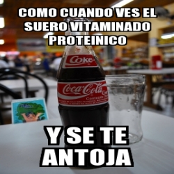 Meme Personalizado Como Cuando Ves El Suero Vitaminado Proteinico Y