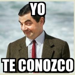 Meme Mr Bean Yo Te Conozco