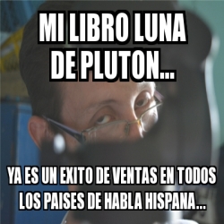 Meme Personalizado Mi Libro Luna De Pluton Ya Es Un Exito De