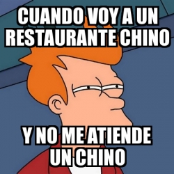 Meme Futurama Fry Cuando Voy A Un Restaurante Chino Y No Me Atiende