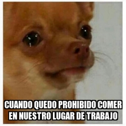 Meme Personalizado Cuando Quedo Prohibido Comer En Nuestro Lugar De