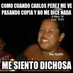 Meme Personalizado Como Cuando Carlos Perez Me Ve Pasando Copia Y No