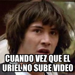 Meme Keanu Reeves Cuando Vez Que El Uriel No Sube Video 21992708