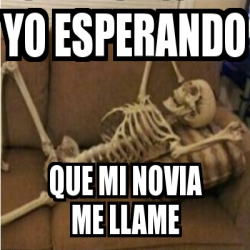 Meme Personalizado Yo Esperando Que Mi Novia Me Llame