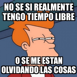 Meme Futurama Fry No Se Si Realmente Tengo Tiempo Libre O Se Me Estan