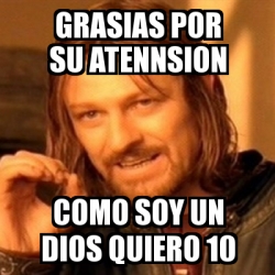 Meme Boromir Grasias Por Su Atennsion Como Soy Un Dios Quiero