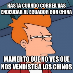 Meme Futurama Fry Hasta Cuando Correa Vas Endeudar Al Ecuador Con