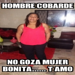 Meme Personalizado Hombre Cobarde No Goza Mujer Bonita T Amo