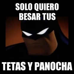 Meme Disapproving Batman Solo Quiero Besar Tus Tetas Y Panocha 22451389