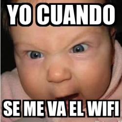 Meme Bebe Furioso Yo Cuando Se Me Va El Wifi 22483576