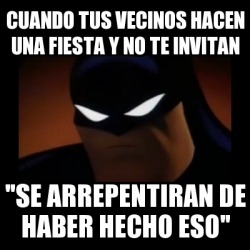 Meme Disapproving Batman Cuando Tus Vecinos Hacen Una Fiesta Y No Te