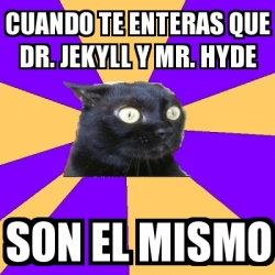 Meme Anxiety Cat Cuando Te Enteras Que Dr Jekyll Y Mr Hyde Son El