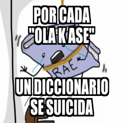 Meme Personalizado Por Cada Ola K Ase Un Diccionario Se Suicida