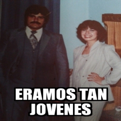 Meme Personalizado Eramos Tan Jovenes