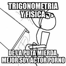 Meme Desk Flip Rage Guy Trigonometria Y Fisica De La Puta Mierda