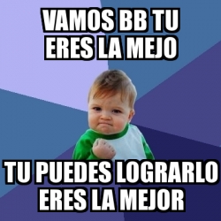 Meme Bebe Exitoso Vamos Bb Tu Eres La Mejo Tu Puedes Lograrlo Eres La