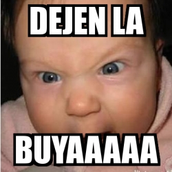 Meme Bebe Furioso Dejen La Buyaaaaa 23038742