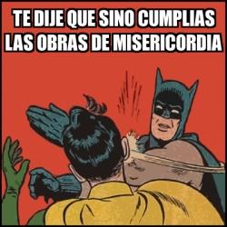 Meme Batman Slaps Robin Te Dije Que Sino Cumplias Las Obras De