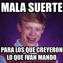 Meme Bad Luck Brian Mala Suerte Para Los Que Creyeron Lo Que Ivan