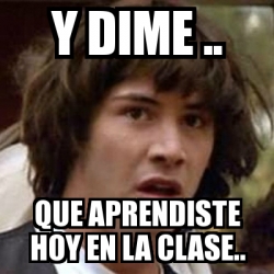 Meme Keanu Reeves Y Dime QUE APRENDISTE HOY EN LA CLASE 23460677