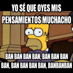 Meme Personalizado Yo S Que Oyes Mis Pensamientos Muchacho Ban Ban