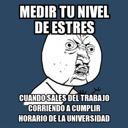 Meme Y U No Medir Tu Nivel De Estres Cuando Sales Del Trabajo