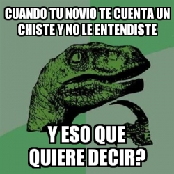 Meme Filosoraptor Cuando Tu Novio Te Cuenta Un Chiste Y No Le