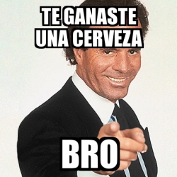 Meme Julio Iglesias Te Ganaste Una Cerveza Bro 23628407