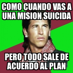 Meme Sergio Ramos Como Cuando Vas A Una Mision Suicida Pero Todo Sale