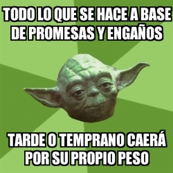 Meme Yoda TODO LO QUE SE HACE A BASE DE PROMESAS Y ENGAÃOS TARDE O