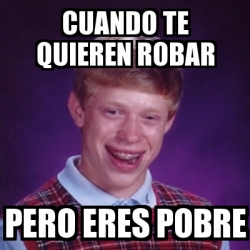 Meme Bad Luck Brian Cuando Te Quieren Robar Pero Eres Pobre 23898882