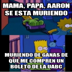 Meme Personalizado Mama Papa Aaron Se Esta Muriendo Muriendo De