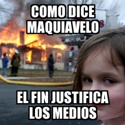 Meme Disaster Girl Como Dice Maquiavelo El Fin Justifica Los Medios