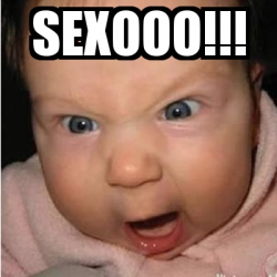 Meme Bebe Furioso Sexooo